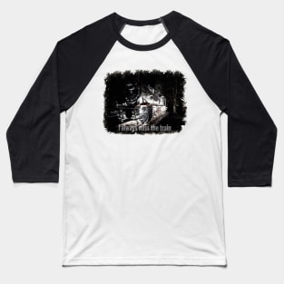 miss the train Baseball T-Shirt